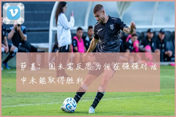 萨基：国米需反思为何在强强对话中未能取得胜利