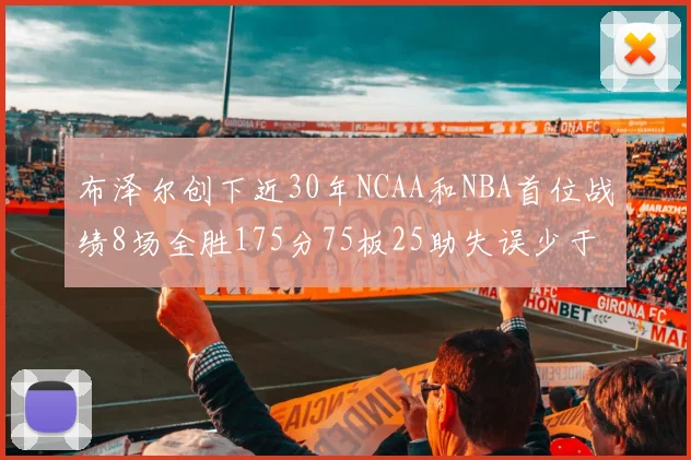 布泽尔创下近30年NCAA和NBA首位战绩8场全胜175分75板25助失误少于10